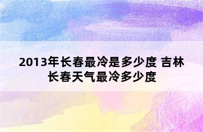 2013年长春最冷是多少度 吉林长春天气最冷多少度